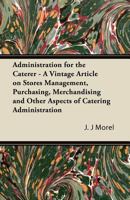 Administration for the Caterer - A Vintage Article on Stores Management, Purchasing, Merchandising and Other Aspects of Catering Administration 1447424336 Book Cover