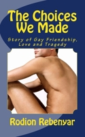 The Choices We Made: Story of Gay Friendship, Love and Tragedy 1463596790 Book Cover