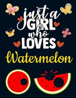 Just a Girl Who Loves Watermelon: Pretty Watermelon Gift for Girls: Cute Red Watermelon Notebook for Girls to Write in Blank Lined Water Melon Fruit Notebook with Funny Romantic Quote Beautiful Large  1690930519 Book Cover