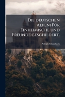 Die Deutschen Alpen Fur Einheimische U. Freunde Geschildert, Volume 2... 1275248756 Book Cover
