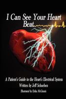 I Can See Your Heartbeat: A Patient's Guide to the Heart's Electrical System 1461112834 Book Cover