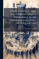 Staff Control and the Chief of Staff's Challenge in an Operational Level Headquarters 1288322275 Book Cover