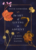 The Art of Living in Advent: 28 Days of Joyful Waiting 1514011387 Book Cover