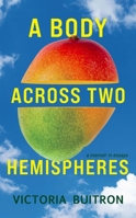 A Body Across Two Hemispheres: A Memoir in Essays 1949116999 Book Cover