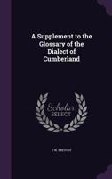 A Supplement to the Glossary of the Dialect of Cumberland (Classic Reprint) 1359011633 Book Cover