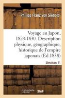 Voyage Au Japon, 1823-1830. Livraison 11: Description Physique, Géographique Et Historique de l'Empire Japonais, de Jezo, Des Îles Kuriles 2329219172 Book Cover