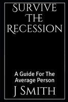 Survive The Recession - Revised 2020 Edition: A Guide For The Average Person B086MN6MY8 Book Cover