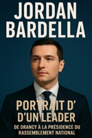 Jordan Bardella: Portrait d'un Leader De Drancy à la Présidence du Rassemblement National B0FTZDTC57 Book Cover