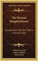 The Human Slaughterhouse: Scenes From The War That Is Sure To Come 1163588806 Book Cover