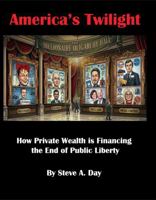 America's Twilight: How Private Wealth is Financing the End of Public Liberty 1736441981 Book Cover