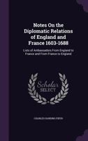 Notes on the Diplomatic Relations of England and France, 1603-1688: Lists of Ambassadors From England to France and From France to England (Classic Reprint) 1164823531 Book Cover