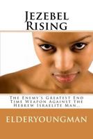 Jezebel Rising.....: The Enemy's Greatest End Time Weapon Against the Hebrew Israelite Man.. 1494314525 Book Cover