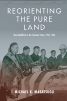 Reorienting the Pure Land: Nisei Buddhism in the Transwar Years, 1943–1965 0824894308 Book Cover