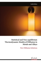 Statistical and Non-equilibrium Thermodynamic Models of Diffusion in Metals and Alloys: New Diffusion Solutions 1636487556 Book Cover