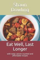 Eat Well, Last Longer: With Tasty Calorie Counted and Affordable Recipes 1731133723 Book Cover