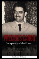 Precious Cargo: The Conspiracy of the “Pures”: The Untold Story of Jose Orihuela, and the Coup That Paved the Way for Castro’s Revolution B0FP1M2X6Y Book Cover