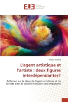 L'agent artistique et l'artiste : deux figures interdépendantes?: Réflexion sur la place de l'agent artistique et de l'artiste dans la société française contemporaine 3639492781 Book Cover