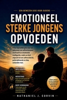 Emotioneel sterke jongens opvoeden: Een beproefde gids voor het opbouwen van zelfvertrouwen, veerkracht en emotionele intelligentie, zodat uw kind ... en diep verbonden man B0H6XQSMT3 Book Cover
