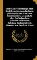 Prabodhatschandrodaja; Oder, Der Erkenntnissmondaufgang, Philosophisches Drama Von Krischnamisra. Meghaduta; Oder, Der Wolkenbote, Lyrisches Gedicht Von Kalidasa. Beides Metrisch �bersetzt Von Bernhar 0274497808 Book Cover