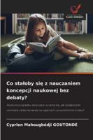 Co staloby sie z nauczaniem koncepcji naukowej bez debaty? (Polish Edition) 620800148X Book Cover