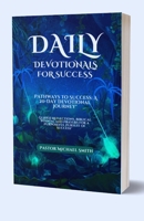 Daily Devotionals For Success: A 20-Day Devotional Journey" Guided Reflections, Biblical Wisdom, and Prayers for a Purposeful Pursuit of Success" B0CNLD48Z8 Book Cover