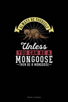 Always Be Yourself Unless You Can Be A Mongoose Then Be A Mongoose: Travel Journal 1661401589 Book Cover