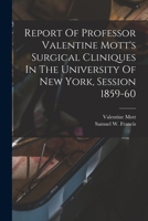 Report Of Professor Valentine Mott's Surgical Cliniques In The University Of New York, Session 1859-60 1018649964 Book Cover