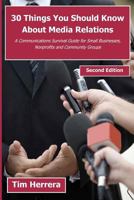 30 Things You Should Know about Media Relations - 2nd Edition: A Communications Survival Guide for Small Businesses, Nonprofits and Community Groups 1466211806 Book Cover