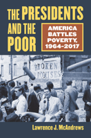 The Presidents and the Poor: America Battles Poverty, 1964-2017 0700626735 Book Cover
