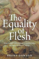 The Equality of Flesh: Materialism and Human Commonality in Early Modern Culture 1501775650 Book Cover