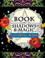Book of Shadows & Magic Coloring Book: An Enchanted Witch's Fantasy Coloring Activity Book with Intricate Mandala Designs, Crystals, Spells, Mythical Creatures, Pentacle, Unicorn and Zodiac Coloring P 1979943648 Book Cover
