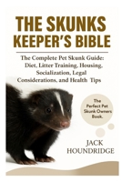 THE SKUNKS KEEPER’S BIBLE: The Complete Pet Skunk Guide: Diet, Litter Training, Housing, Socialization, Legal Considerations, and Health Tips B0FNDFF9XG Book Cover