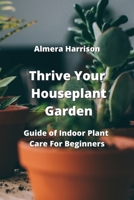 Thrive Your Houseplant Garden: Guide of Indoor Plant Care For Beginners 9946204983 Book Cover