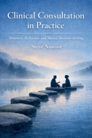Clinical Consultation in Practice: Structure, Reflection and Shared Decision Making B0GWPBVP83 Book Cover