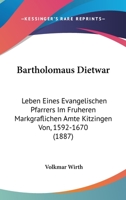 Bartholomaus Dietwar: Leben Eines Evangelischen Pfarrers Im Fruheren Markgraflichen Amte Kitzingen Von, 1592-1670 (1887) 027498475X Book Cover