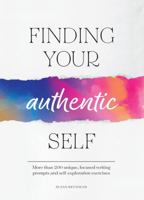 Finding Your Authentic Self: More than 100 Unique and Focused Writing Prompts and Self-Exploration Exercises 0785843477 Book Cover