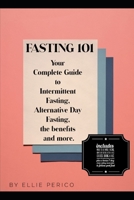 Fasting 101: Your Complete Guide to Intermittent Fasting, Alternative Day Fasting, Fasting Benefits and More! B08W7JP1XH Book Cover