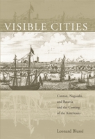 Visible Cities: Canton, Nagasaki, and Batavia and the Coming of the Americans 0674026144 Book Cover