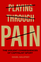 Playing through Pain: The Violent Consequences of Capitalist Sport 1469685876 Book Cover