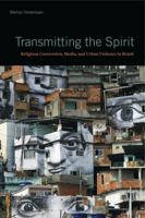 Transmitting the Spirit: Religious Conversion, Media, and Urban Violence in Brazil 0271078448 Book Cover