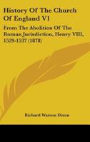 History Of The Church Of England V1: From The Abolition Of The Roman Jurisdiction, Henry VIII, 1529-1537 1436874025 Book Cover