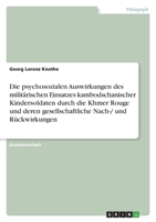 Die psychosozialen Auswirkungen des militärischen Einsatzes kambodschanischer Kindersoldaten durch die Khmer Rouge und deren gesellschaftliche Nach-/ und Rückwirkungen 3346715213 Book Cover