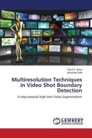 Multiresolution Techniques in Video Shot Boundary Detection: A step towards high level Video Segmentation 3659821144 Book Cover