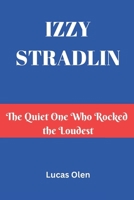 Izzy Stradlin: The Quiet One Who Rocked the Loudest B0DW94TT72 Book Cover