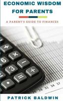 Economic Wisdom for Parents: A Parent’s Guide to Finances 1717148034 Book Cover