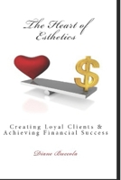 The Heart of Esthetics: Creating Loyal Clients & Achieving Financial Success 1490992863 Book Cover