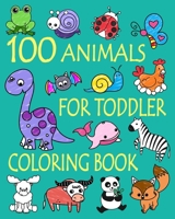 100 Animals for Toddler Coloring Book: Easy and Fun Educational Coloring Pages of Animals for Little Kids Age 2-4, 4-8, Boys, Girls, Preschool and Kindergarten (Simple Coloring Book for Kids) 1660294177 Book Cover