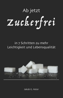 Ab jetzt zuckerfrei: in 7 Schritten zu mehr Leichtigkeit und Lebensqualität 1973281120 Book Cover