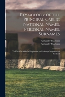 Etymology of the Principal Gaelic National Names, Personal Names, Surnames: to Which is Added a Disquisition on Ptolemy's Geography of Scotland 1014308518 Book Cover