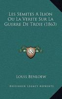Les Semites A Ilion Ou La Verite Sur La Guerre De Troie (1863) 2012964222 Book Cover